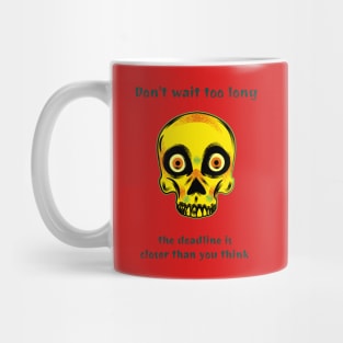 Don't wait too long the deadline is closer than you think Mug